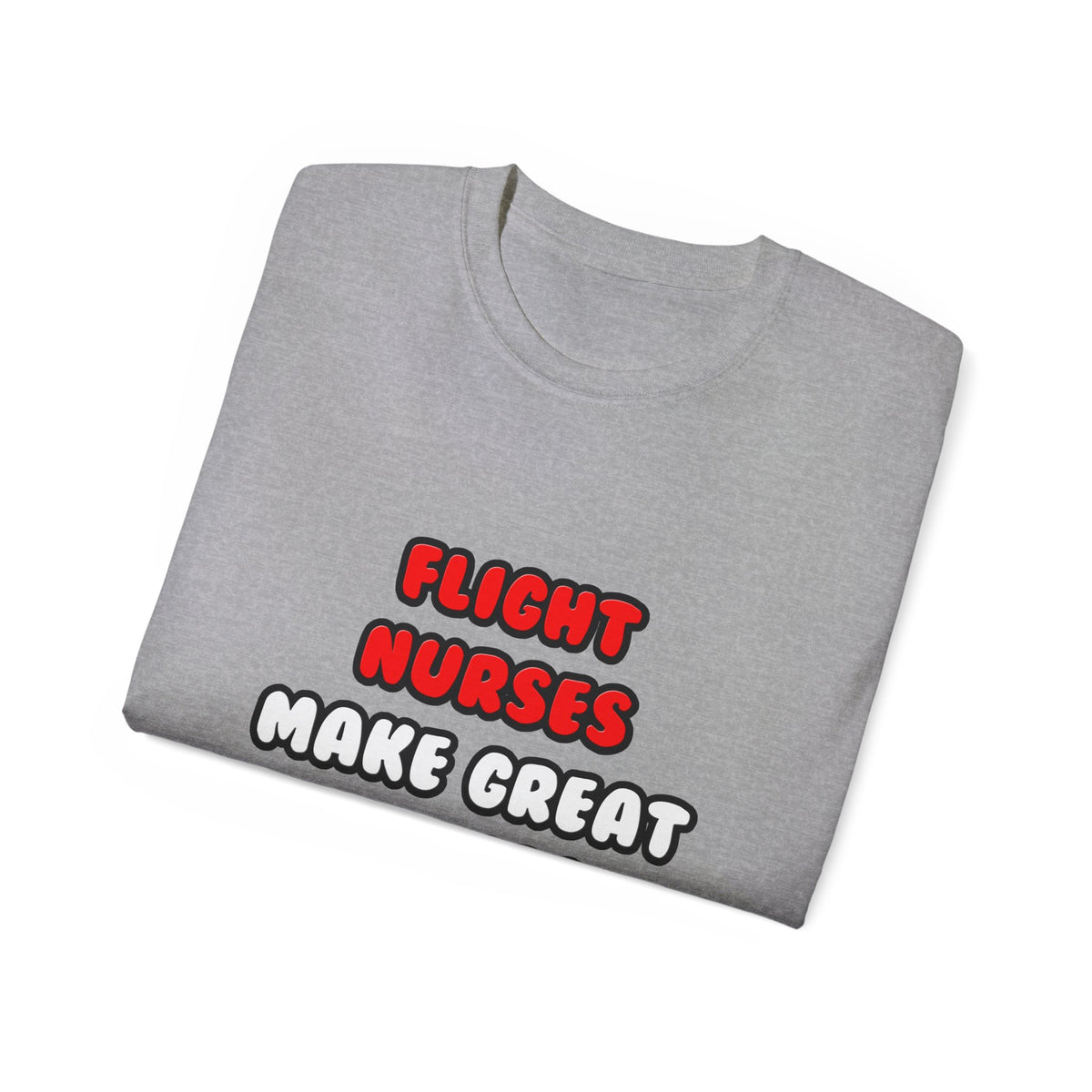 Flight Nurses Make Great Lovers - Unisex Ultra Cotton Tee