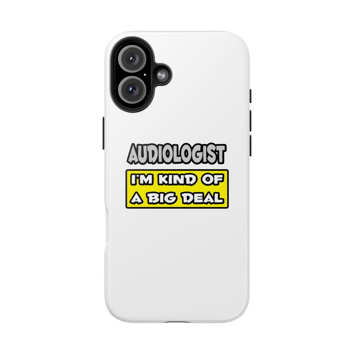 Audiologist .. I'm Kind of a Big Deal - Tough Phone Cases