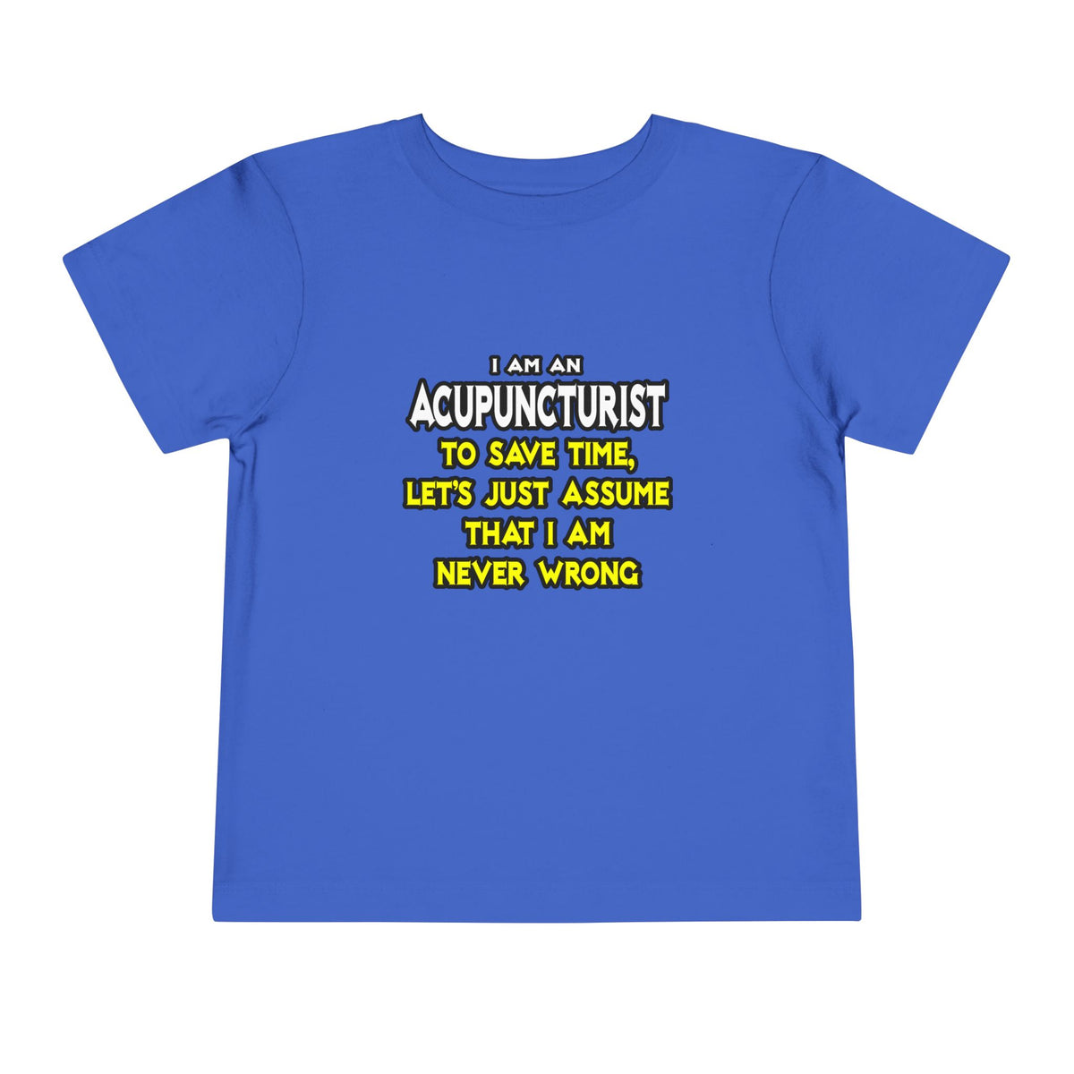 Acupuncturist .. Assume I Am Never Wrong - Toddler Short Sleeve Tee