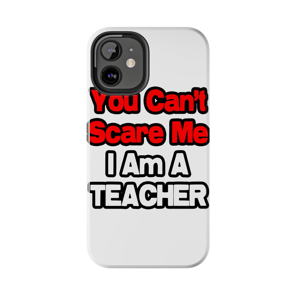 You Can't Scare Me...Teacher - Tough Phone Cases