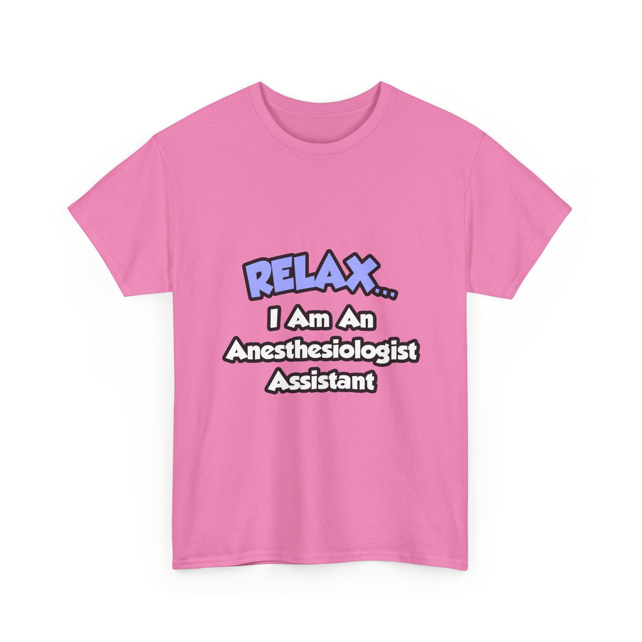Relax .. I am an Anesthesiologist Assistant - Unisex Heavy Cotton Tee