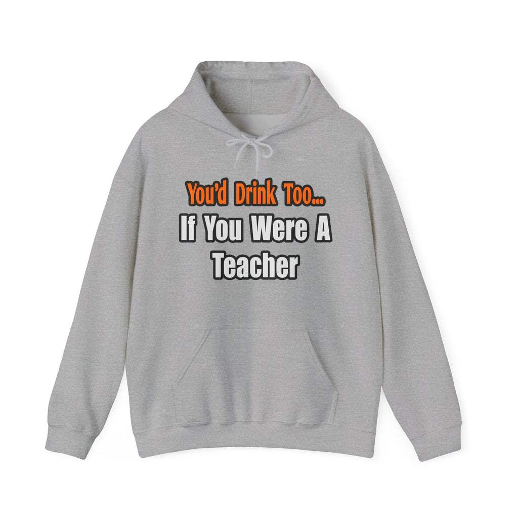 You'd Drink Too...Teacher - Unisex Heavy Blend™ Hooded Sweatshirt