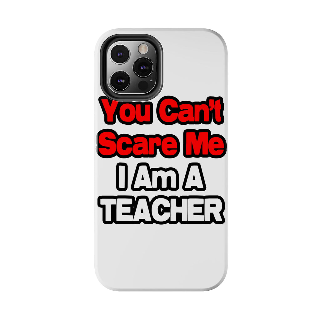 You Can't Scare Me...Teacher - Tough Phone Cases