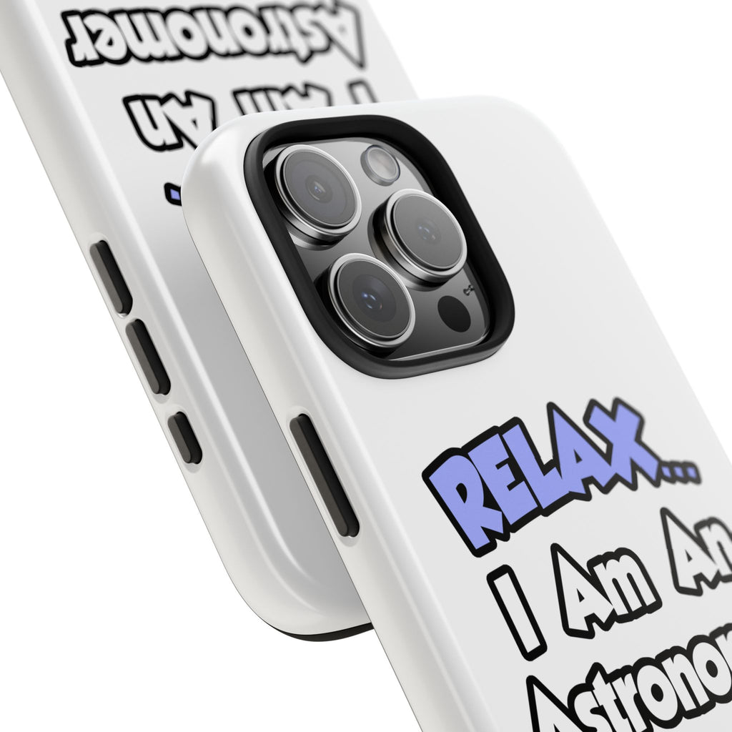 Relax...I'm An Astronomer - Tough Phone Cases