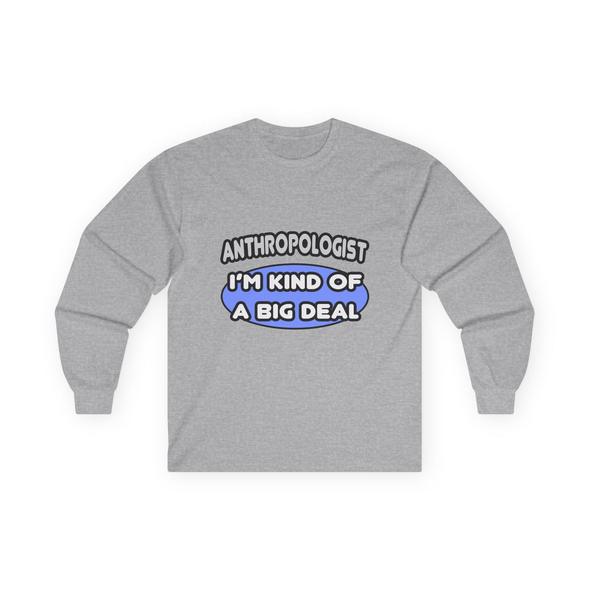 Anthropologist...Kind of a Big Deal - Unisex Ultra Cotton Long Sleeve Tee