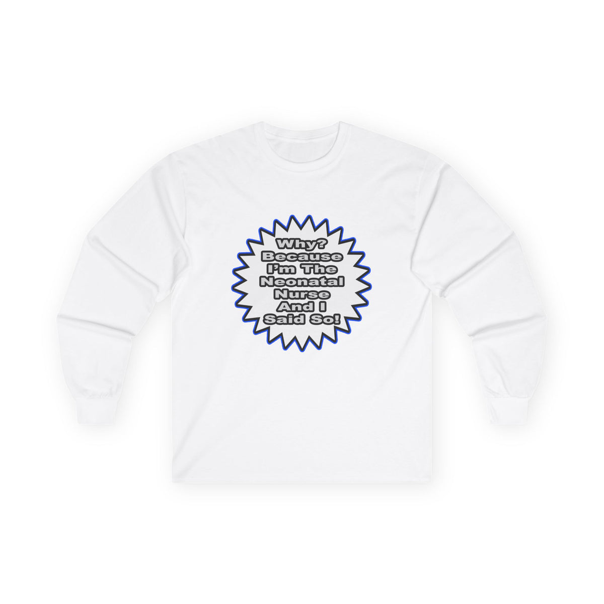 Neonatal Nurse...Because I Said So - Unisex Ultra Cotton Long Sleeve Tee