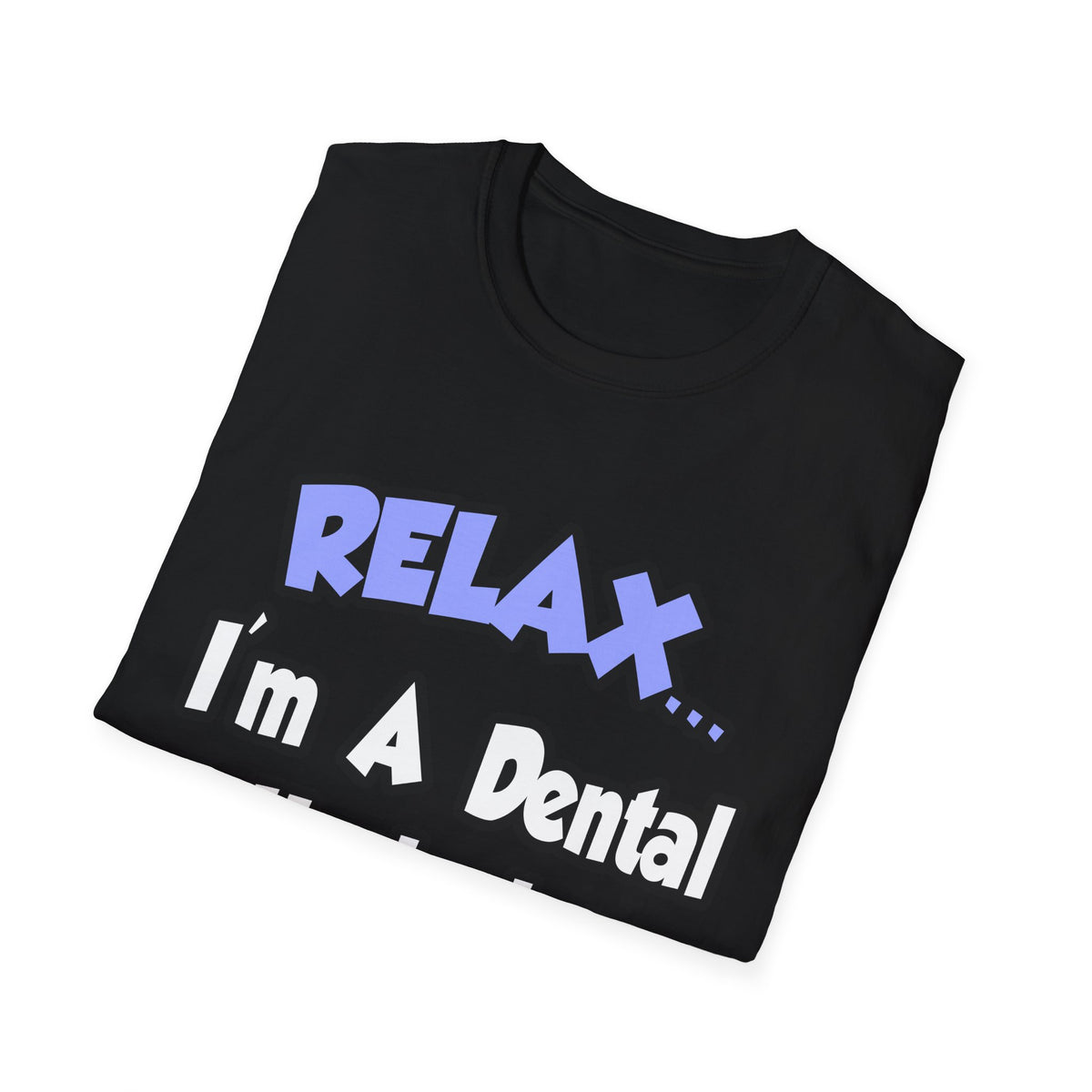 Relax...I'm A Dental Hygienist - Unisex Softstyle T-Shirt
