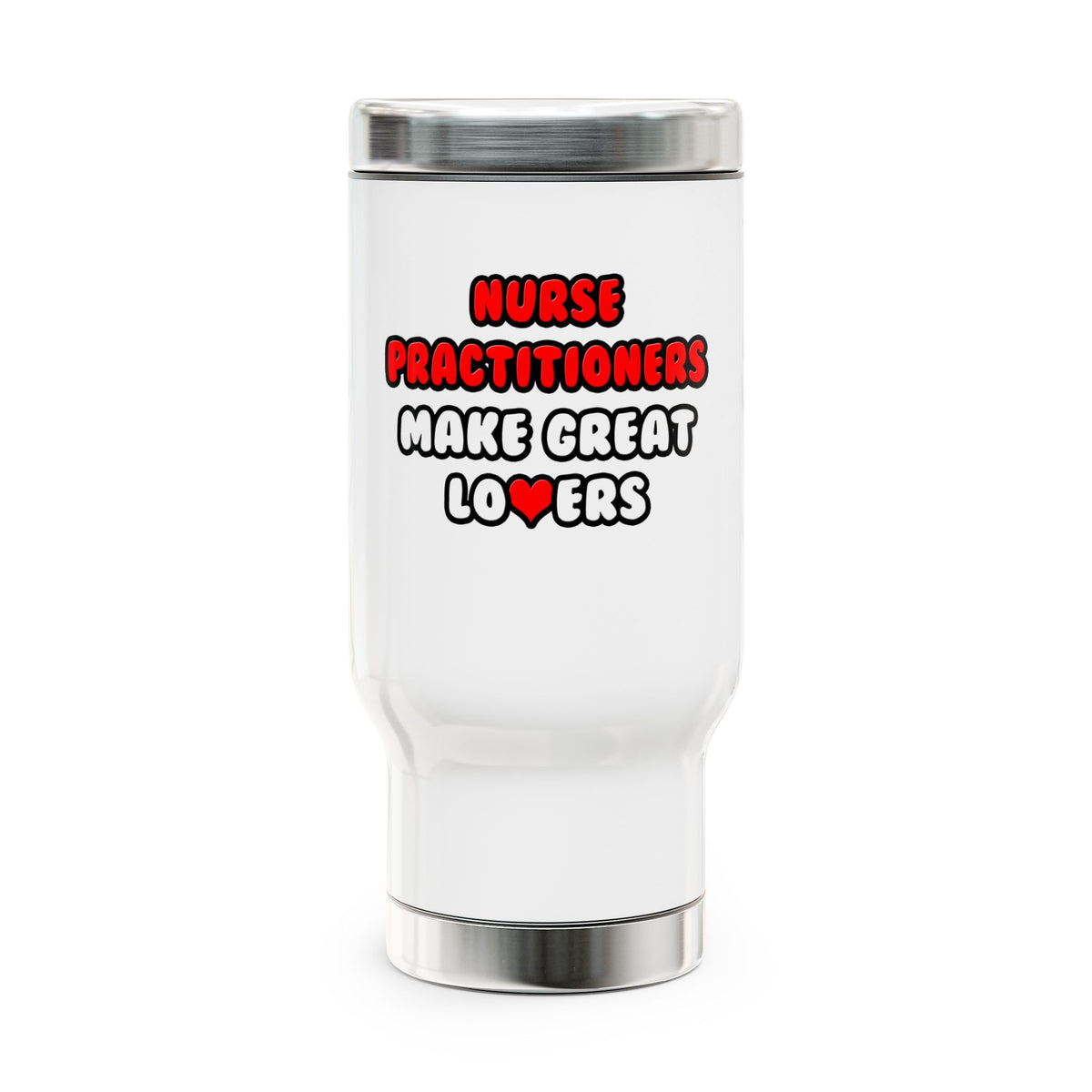 Nurse Practitioners Make Great Lovers - Stainless Steel Travel Mug with Handle, 14oz