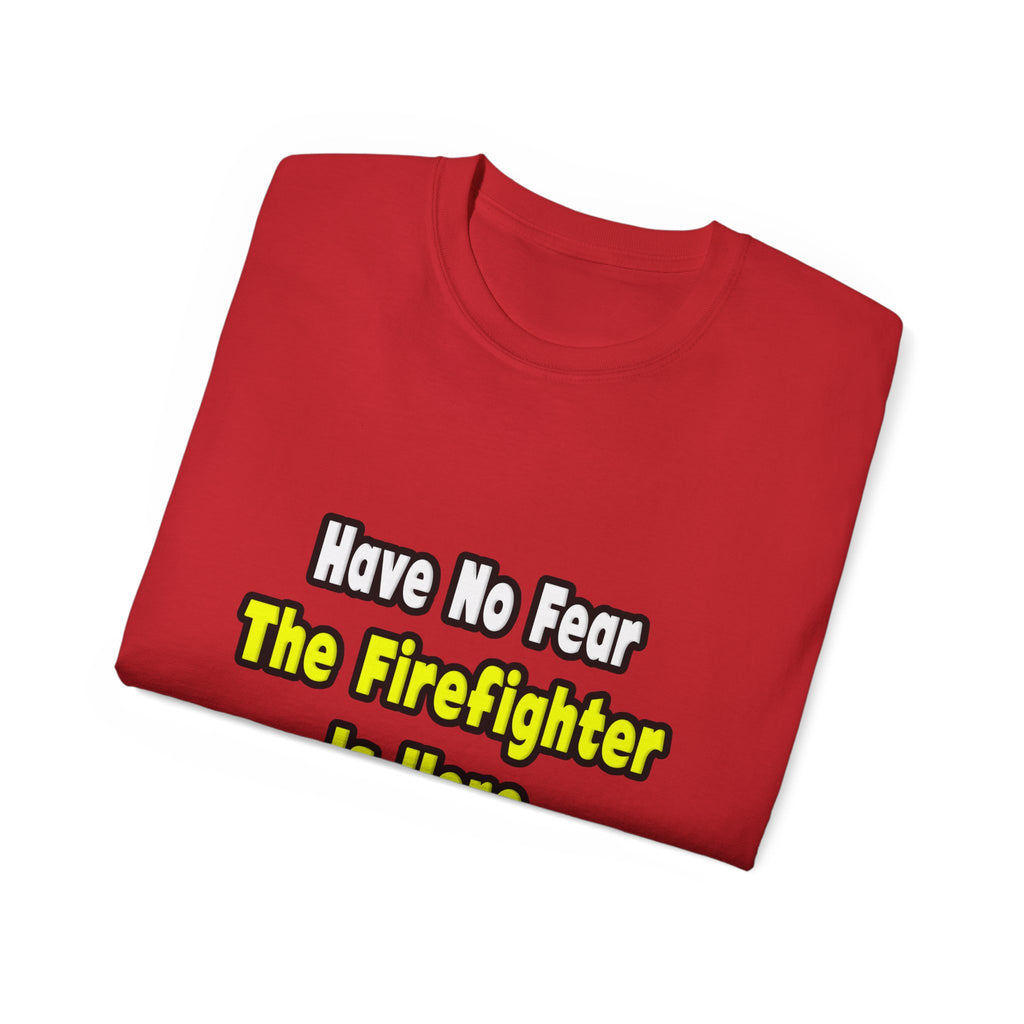 No Fear, The Firefighter Is Here - Unisex Ultra Cotton Tee