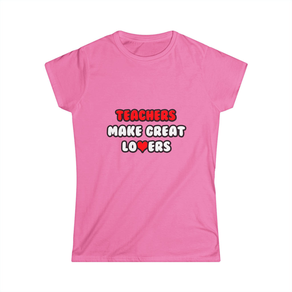 Teachers Make Great Lovers - Women's Softstyle Tee