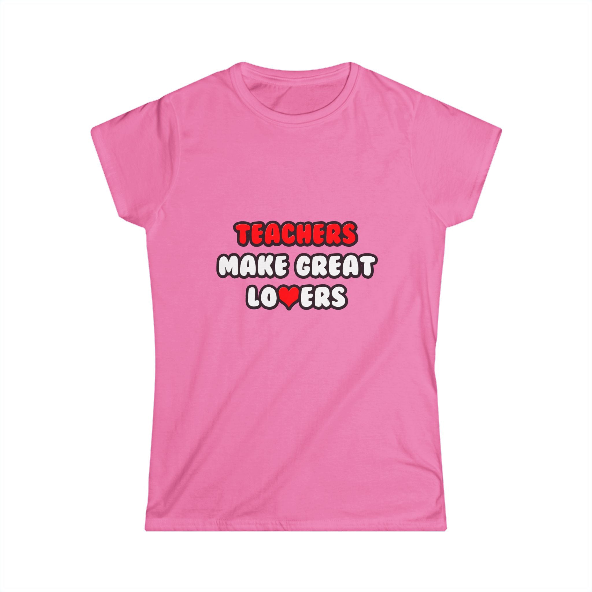 Teachers Make Great Lovers - Women's Softstyle Tee