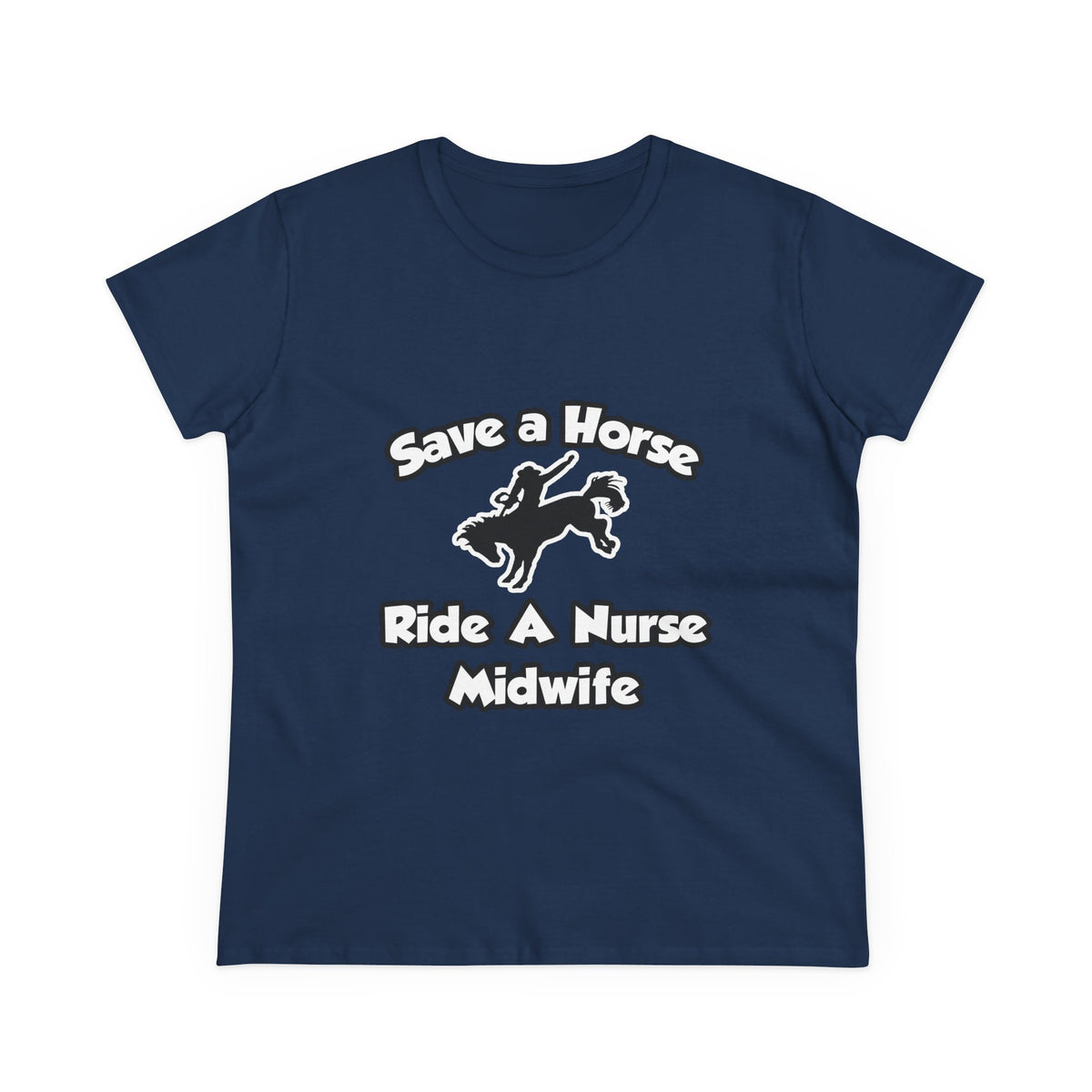 Save a Horse, Ride a Nurse Midwife - Women's Midweight Cotton Tee