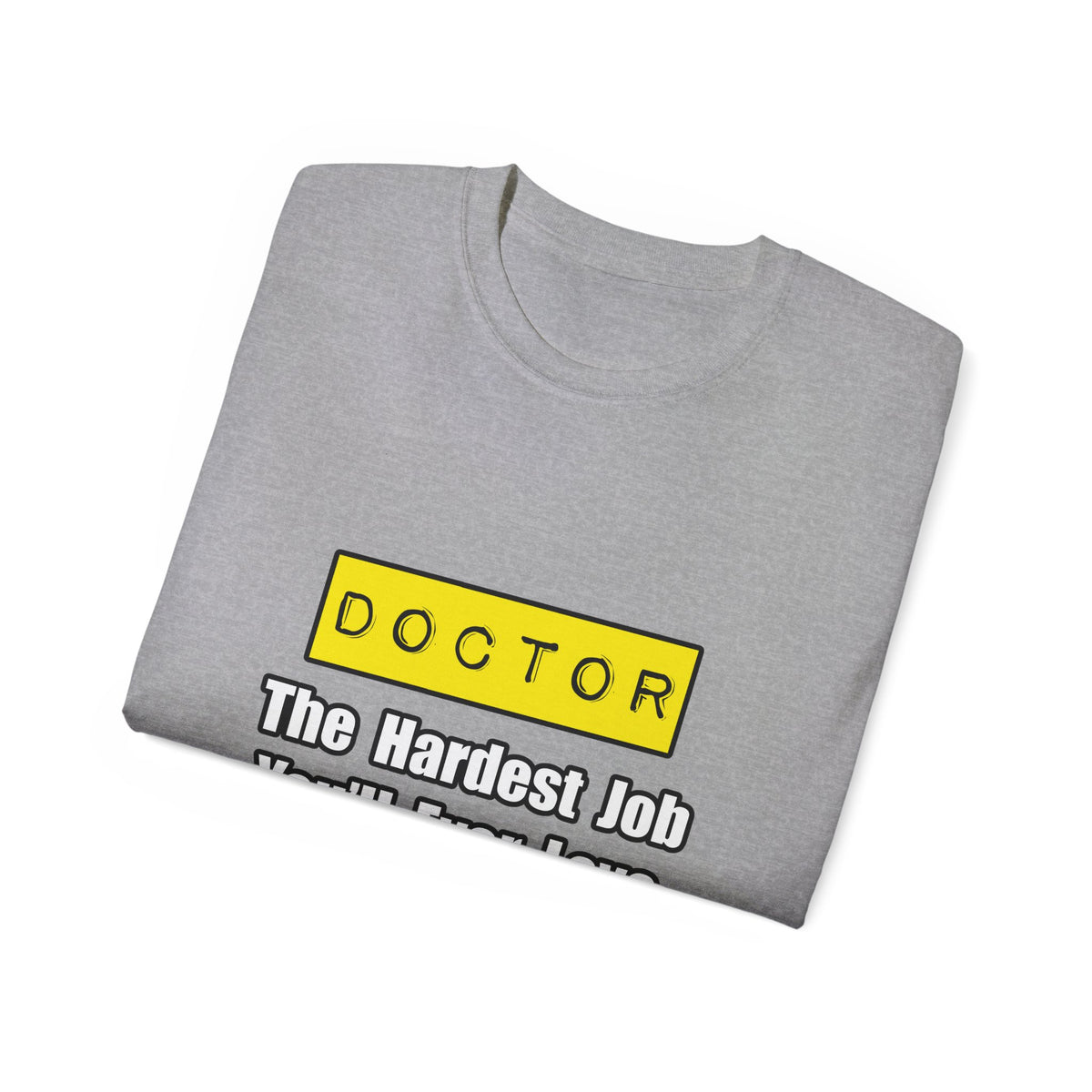 Doctor...Hardest Job You'll Ever Love - Unisex Ultra Cotton Tee