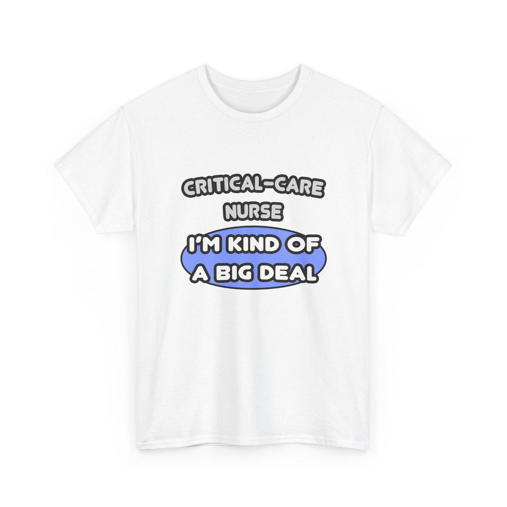 Critical Care Nurse .. Kind of a Big Deal - Unisex Heavy Cotton Tee