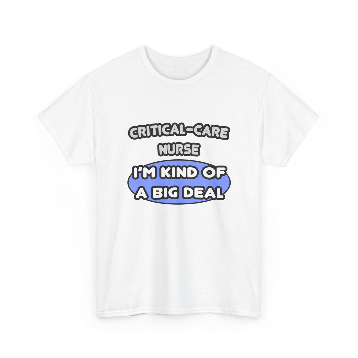 Critical Care Nurse .. Kind of a Big Deal - Unisex Heavy Cotton Tee
