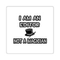 I Am A Editor ... Not A Magician - Square Stickers