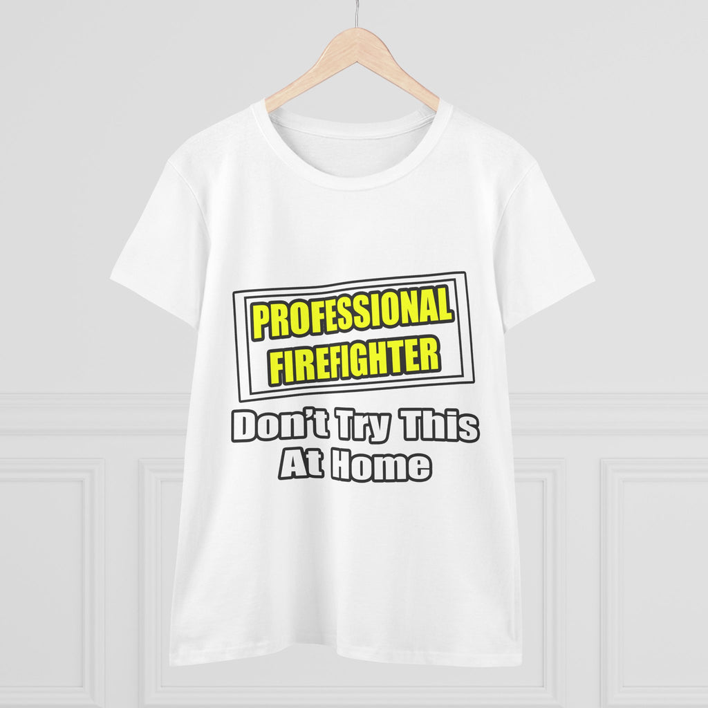 Professional Firefighter...Don't Try At Home - Women's Midweight Cotton Tee