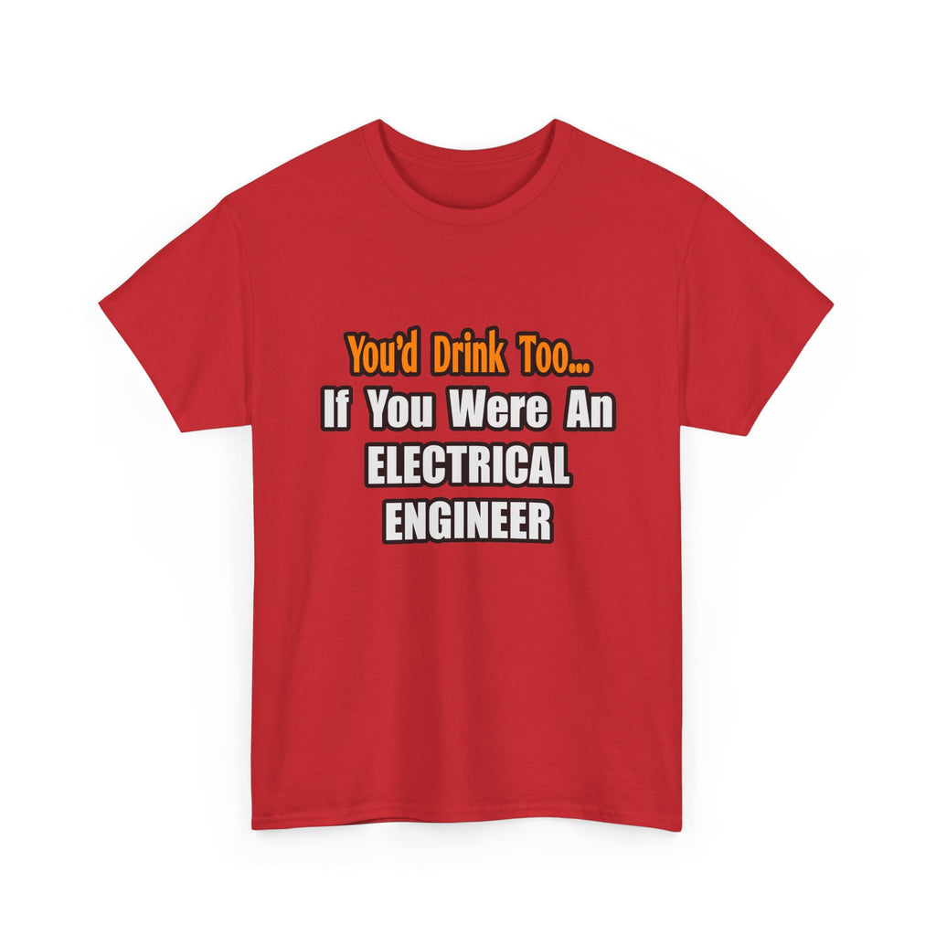 You'd Drink Too...Electrical Engineer - Unisex Heavy Cotton Tee