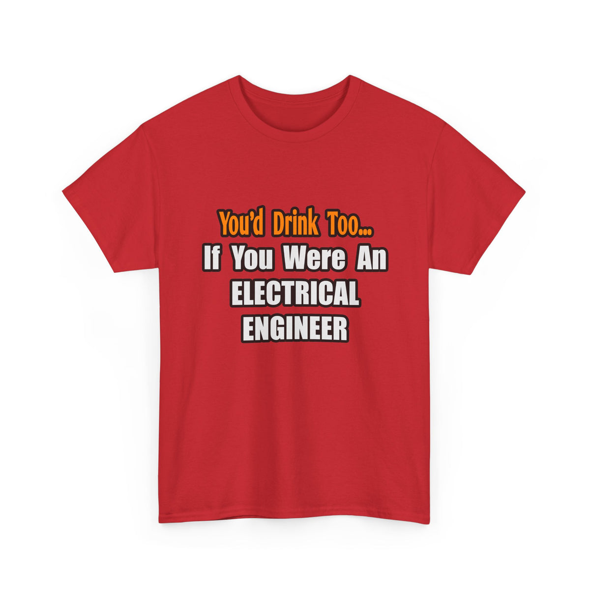 You'd Drink Too...Electrical Engineer - Unisex Heavy Cotton Tee