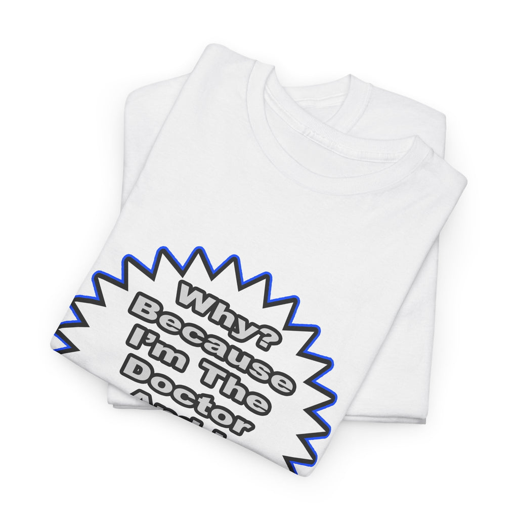 Doctor...Because I Said So - Unisex Heavy Cotton Tee