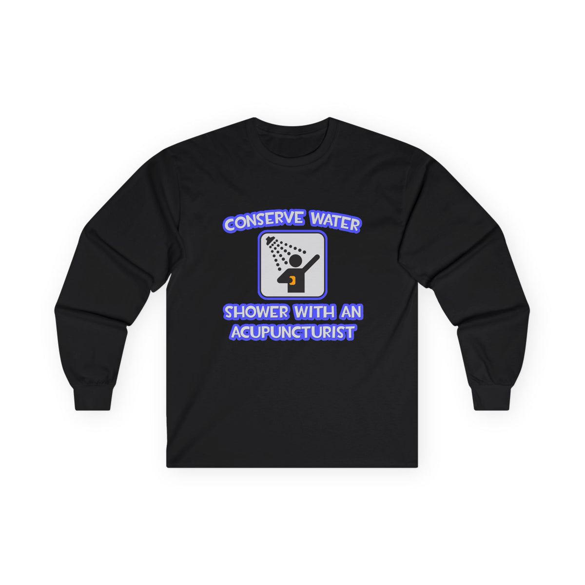 Conserve Water .. Shower With a Acupuncturist - Unisex Ultra Cotton Long Sleeve Tee