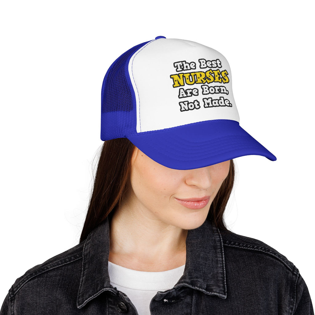 The Best Nurses Are Born, Not Made - Foam Trucker Hat