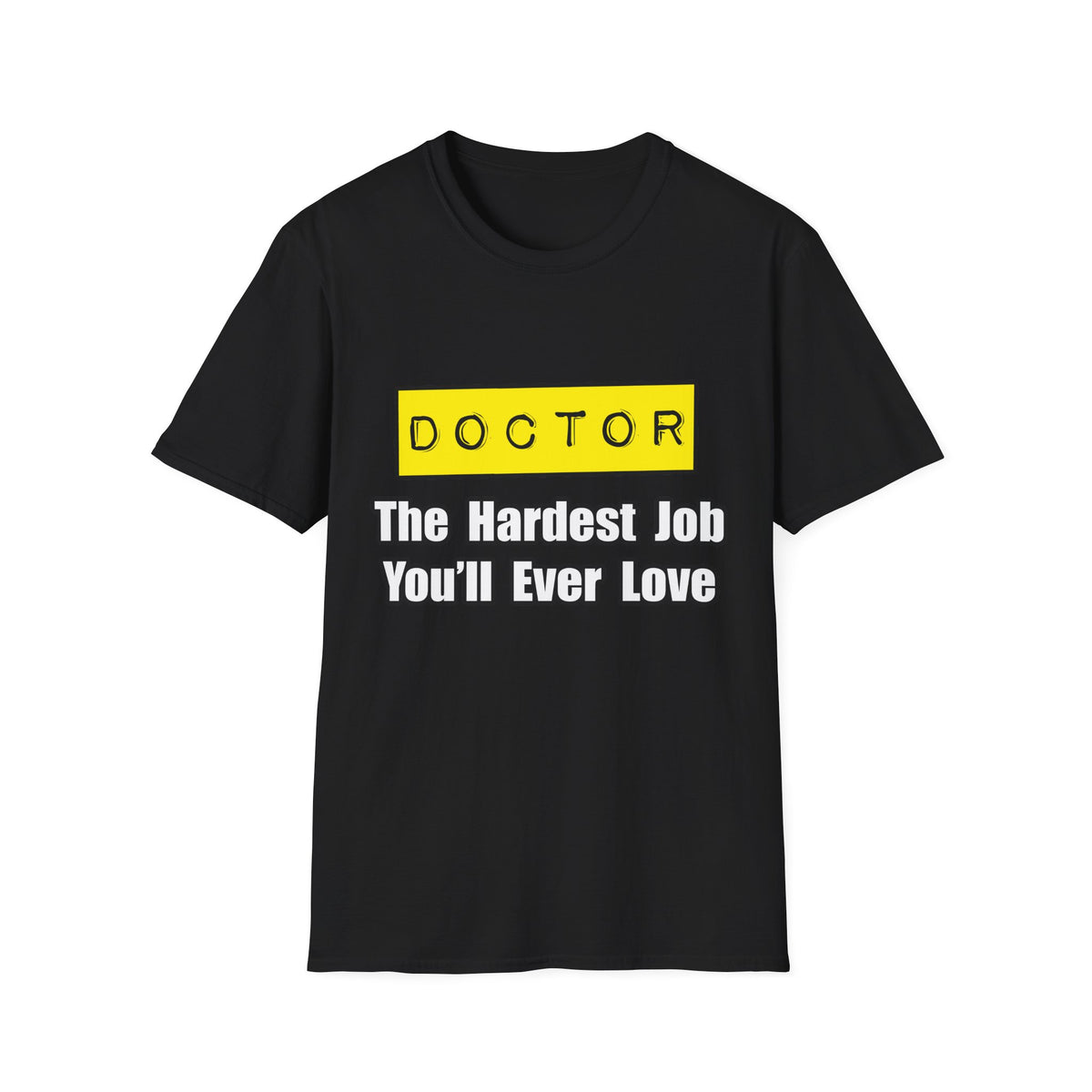 Doctor...Hardest Job You'll Ever Love - Unisex Softstyle T-Shirt