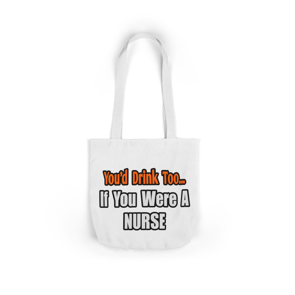 You'd Drink Too...Nurse - Canvas Tote Bag, 5-Color Straps