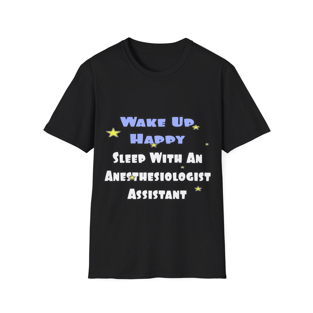 Wake Up Happy .. Sleep With Anesthesiologist Asst - Unisex Softstyle T-Shirt
