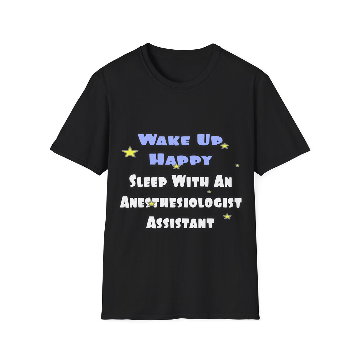 Wake Up Happy .. Sleep With Anesthesiologist Asst - Unisex Softstyle T-Shirt