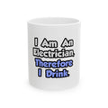 I Am An Electrician, Therefore I Drink - Ceramic Mug, (11oz, 15oz)