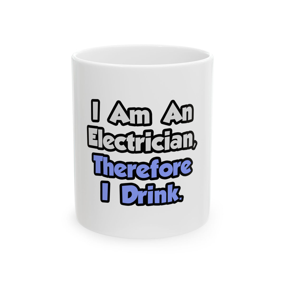 I Am An Electrician, Therefore I Drink - Ceramic Mug, (11oz, 15oz)