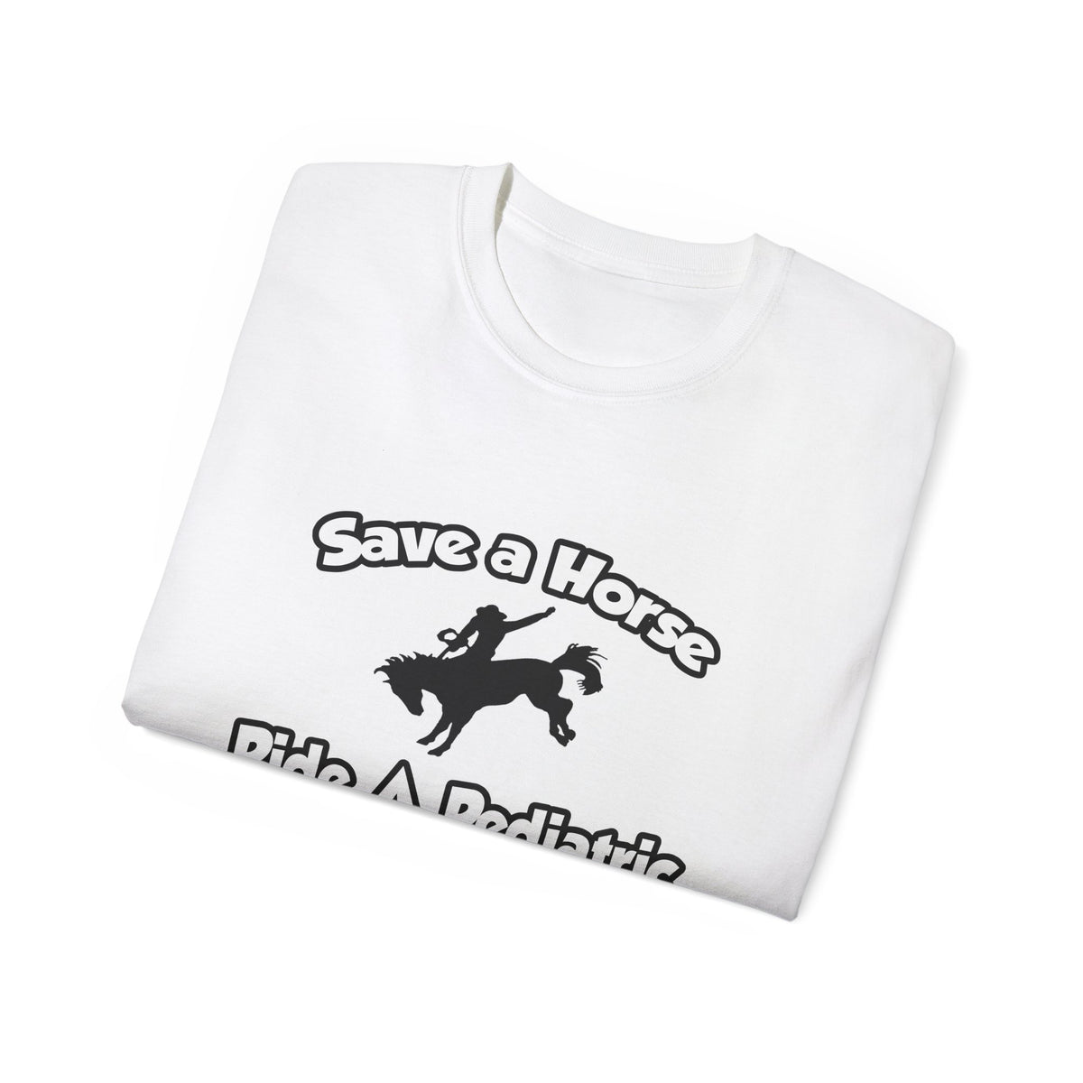 Save a Horse, Ride a Pediatric Nurse - Unisex Ultra Cotton Tee