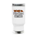 You'd Drink Too...Bartender - Stainless Steel Travel Mug with Handle, 14oz