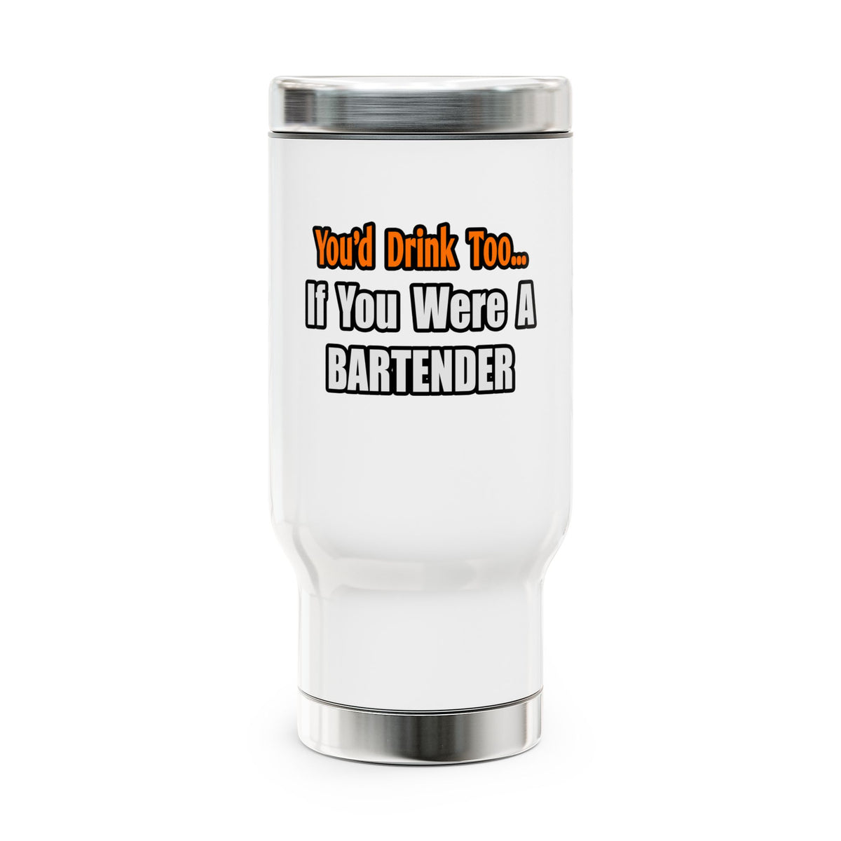 You'd Drink Too...Bartender - Stainless Steel Travel Mug with Handle, 14oz