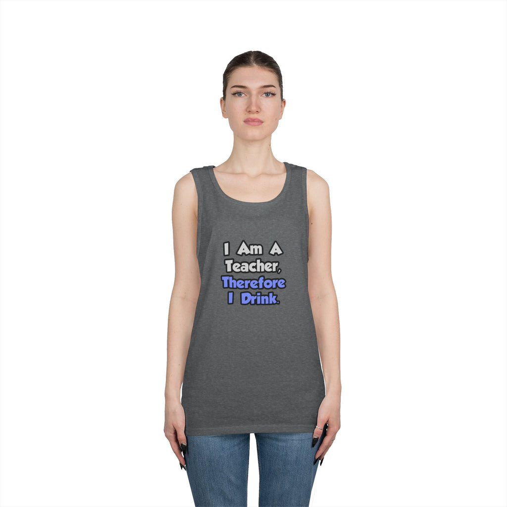 I Am A Teacher, Therefore I Drink - Unisex Heavy Cotton Tank Top
