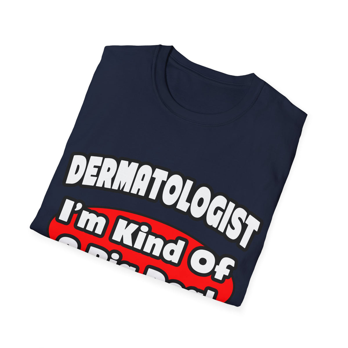 Dermatologist...Big Deal - Unisex Softstyle T-Shirt