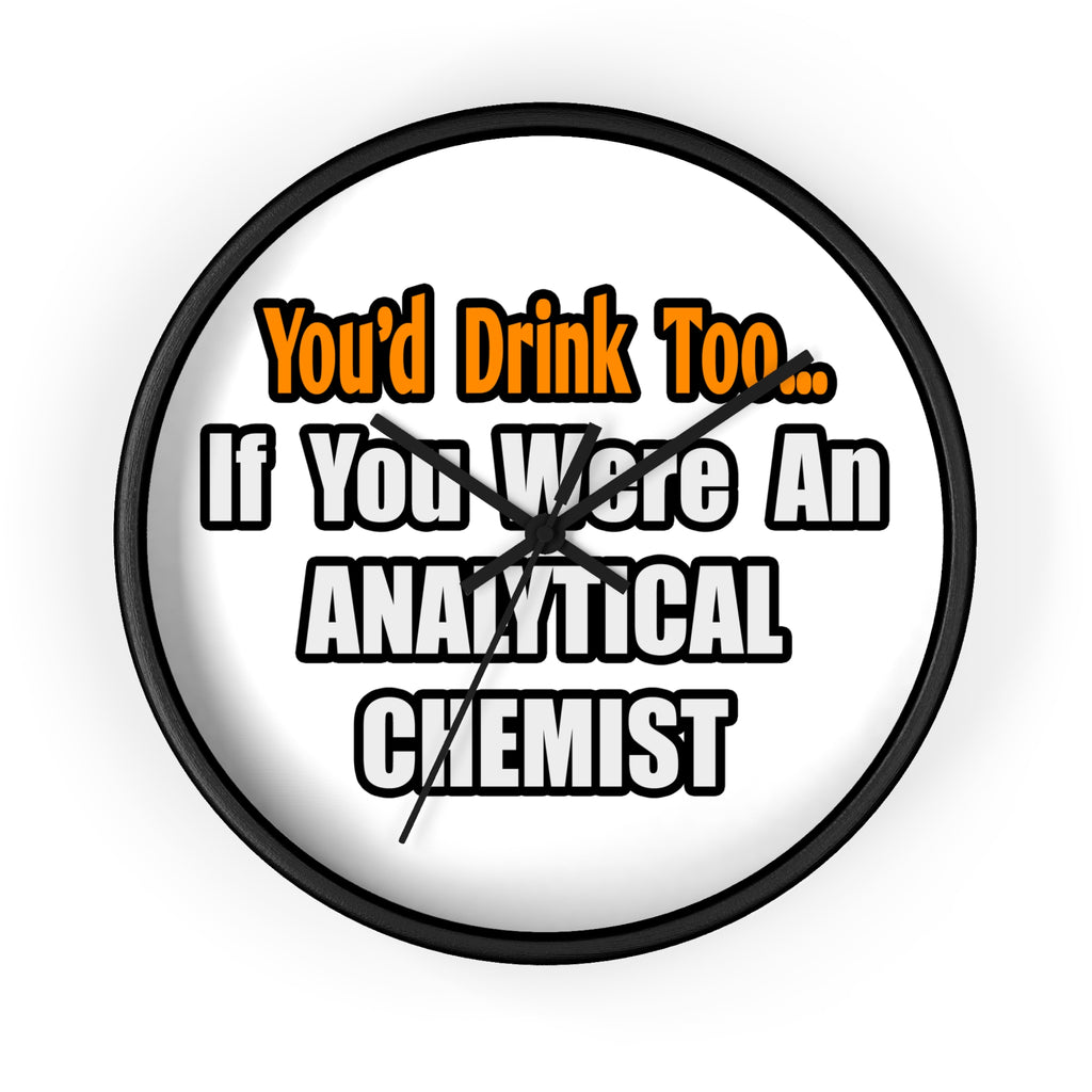 You'd Drink Too...Analytical Chemist - Wall Clock
