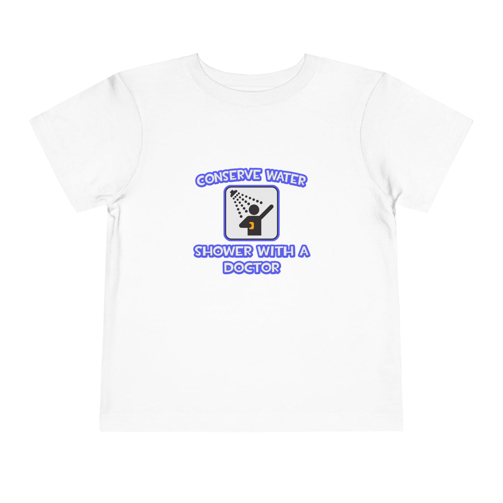Conserve Water .. Shower With a Doctor - Toddler Short Sleeve Tee