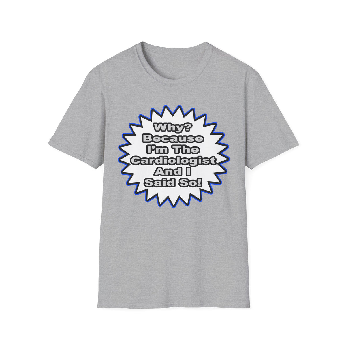 Cardiologist...Because I Said So - Unisex Softstyle T-Shirt