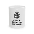 Keep Calm and Call a Chemical Engineer - Ceramic Mug, (11oz, 15oz)