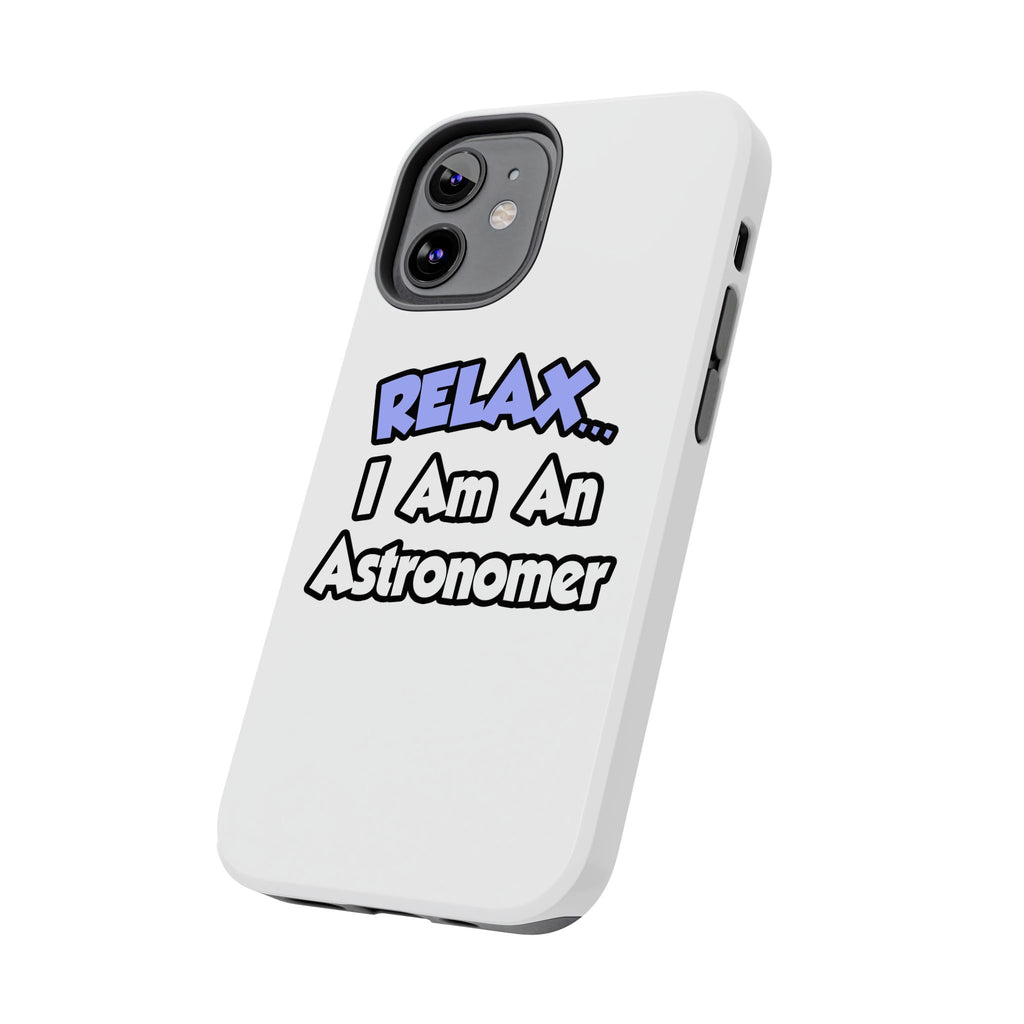 Relax...I'm An Astronomer - Tough Phone Cases