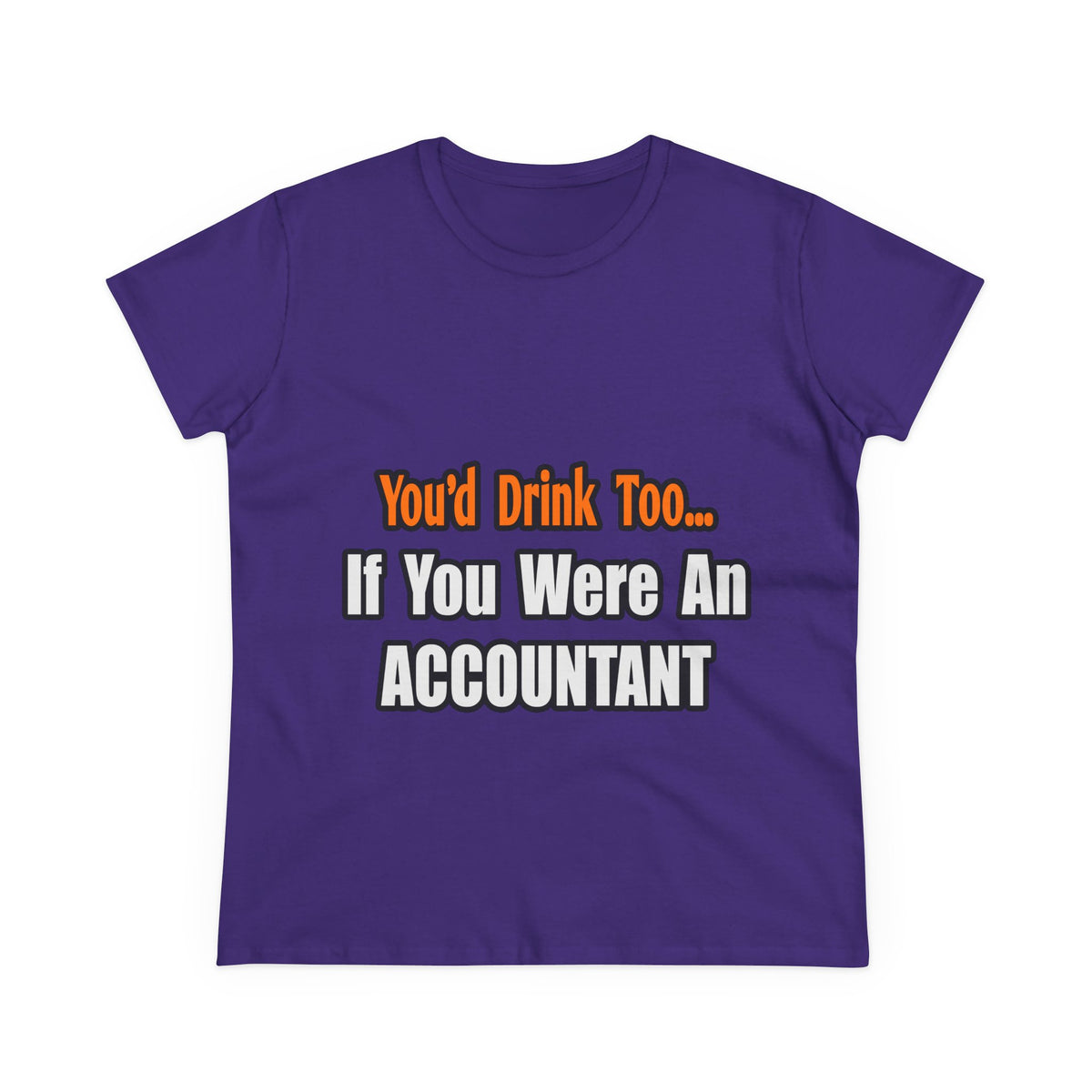 You'd Drink Too...Accountant - Women's Midweight Cotton Tee