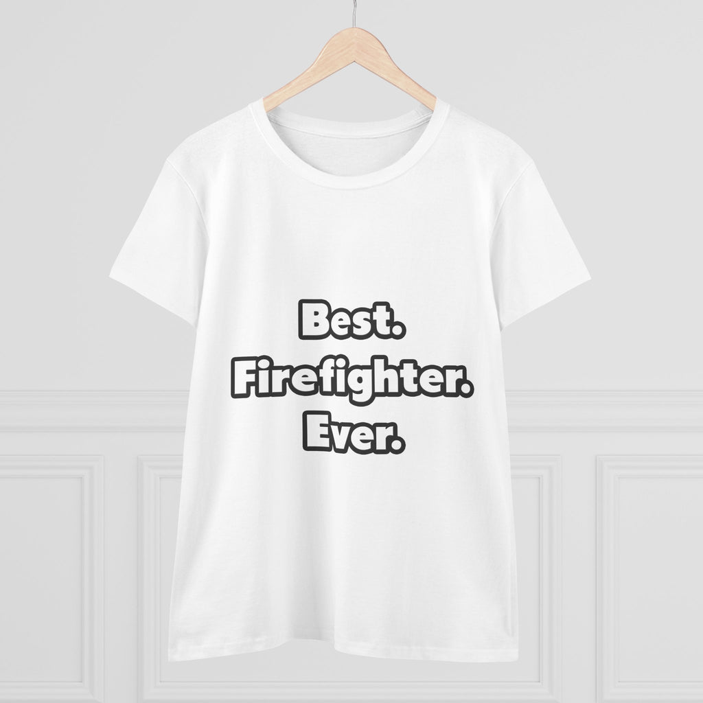 Best. Firefighter. Ever - Women's Midweight Cotton Tee