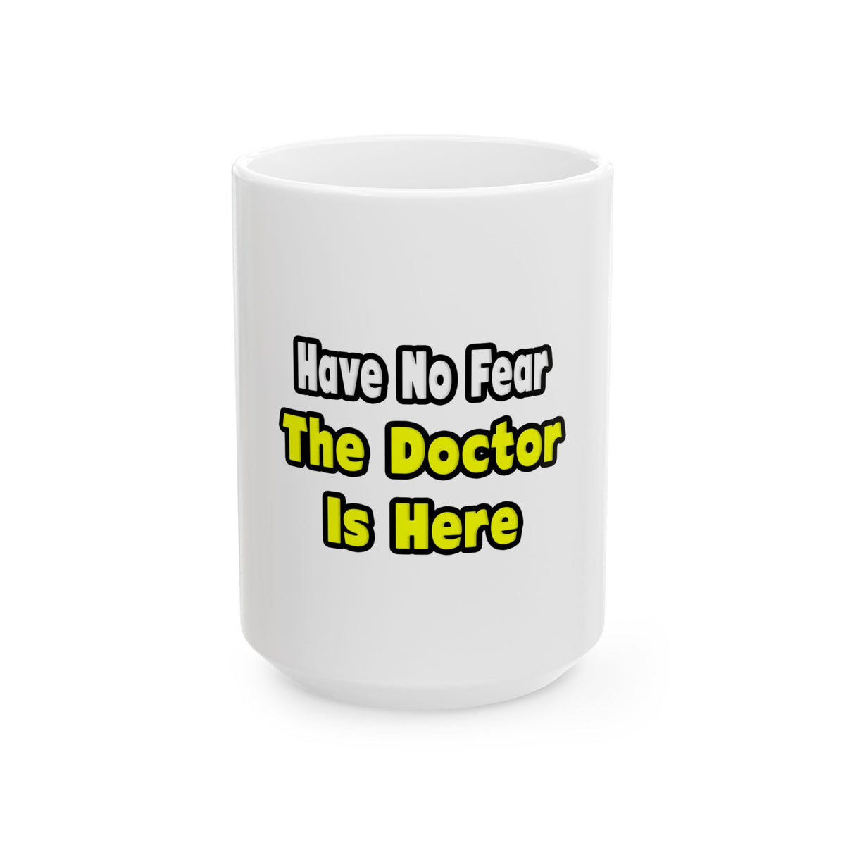 No Fear, The Doctor Is Here - Ceramic Mug, (11oz, 15oz)