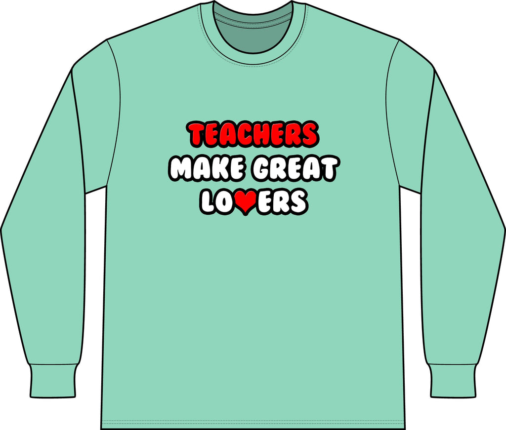 Teachers Make Great Lovers - Unisex Long Sleeve T-Shirt