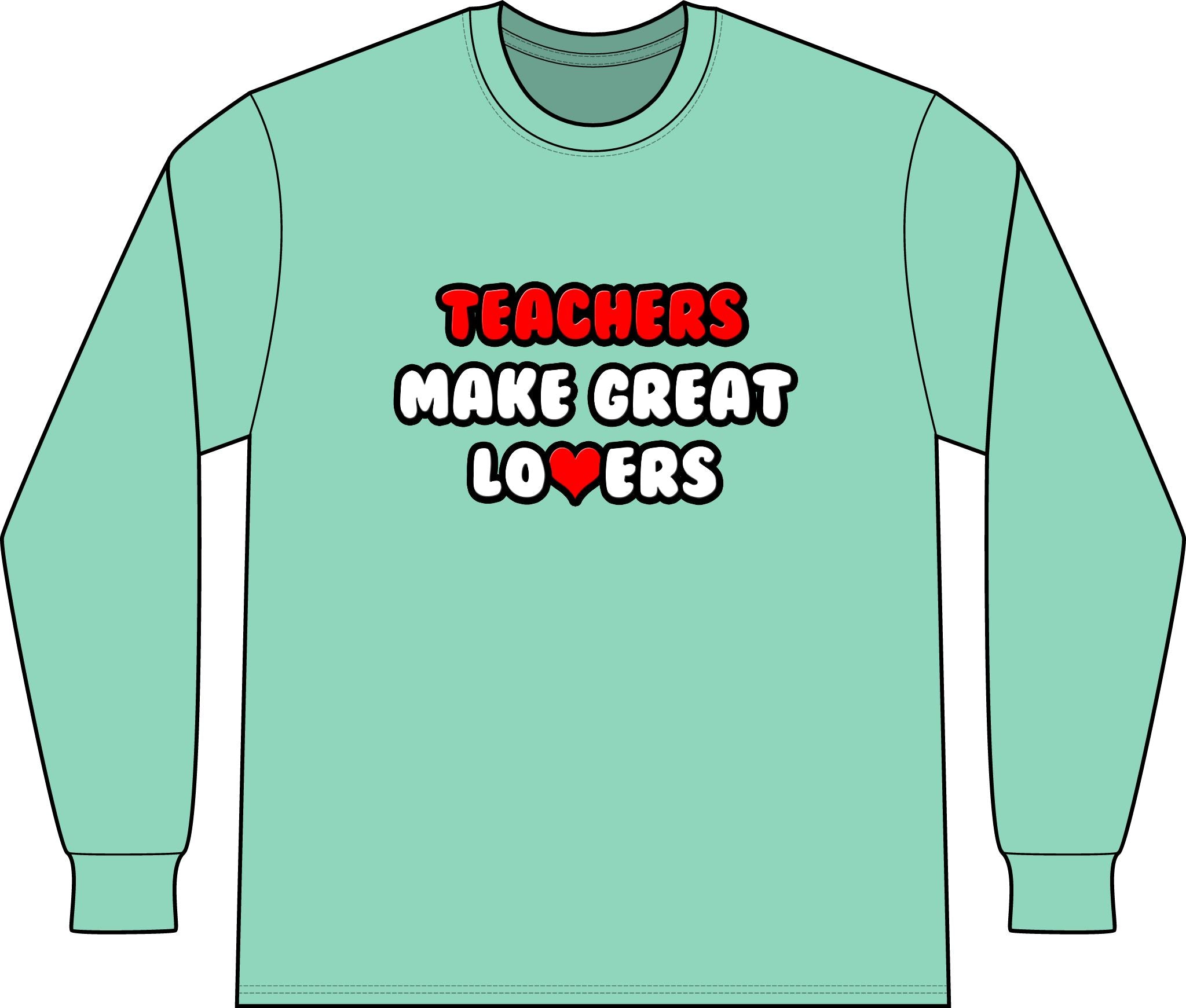 Teachers Make Great Lovers - Unisex Long Sleeve T-Shirt