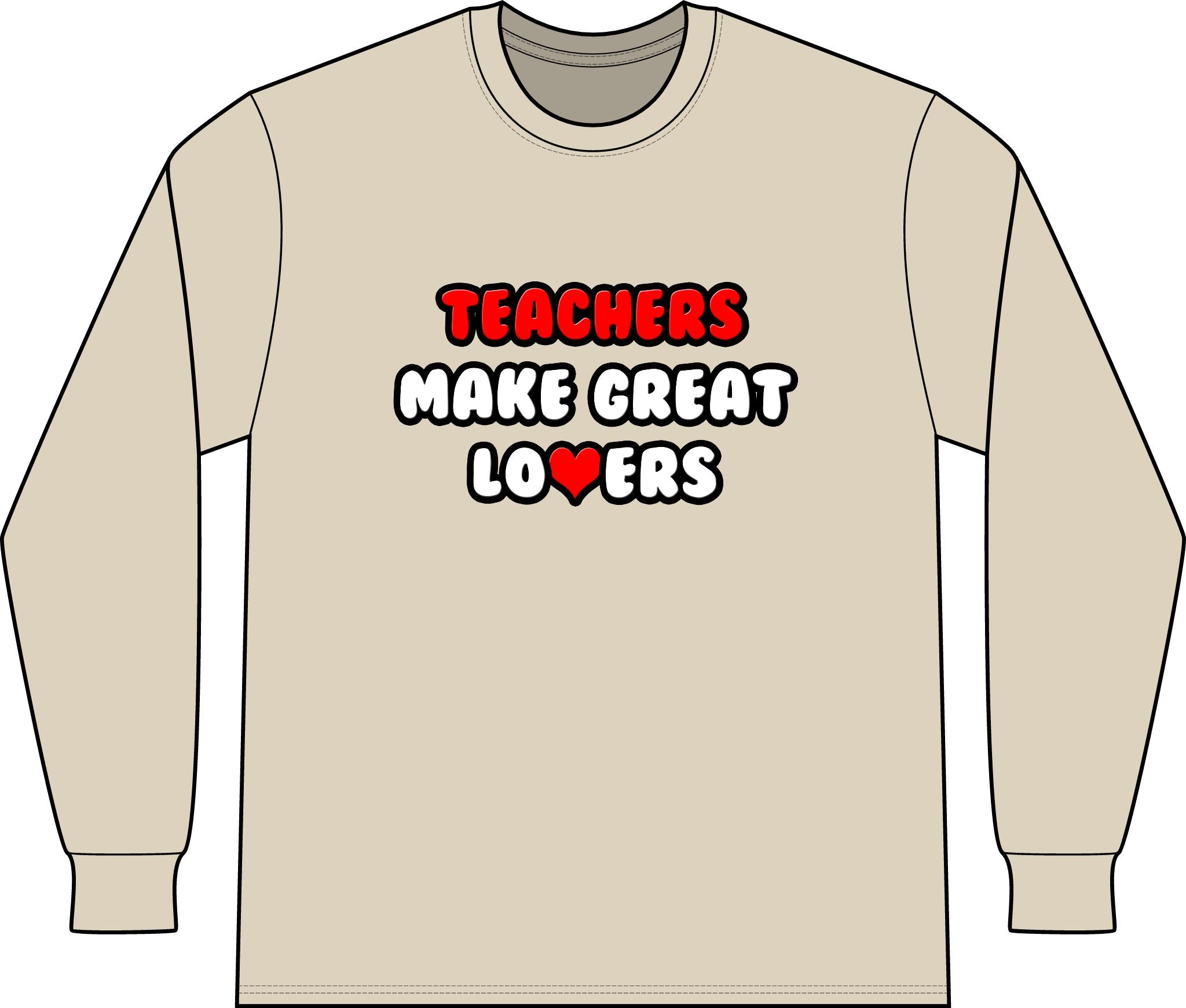 Teachers Make Great Lovers - Unisex Long Sleeve T-Shirt