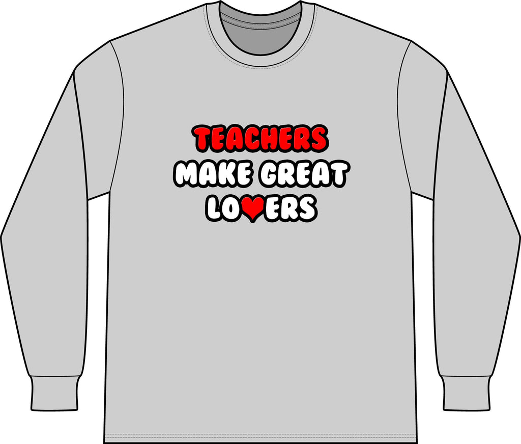 Teachers Make Great Lovers - Unisex Long Sleeve T-Shirt