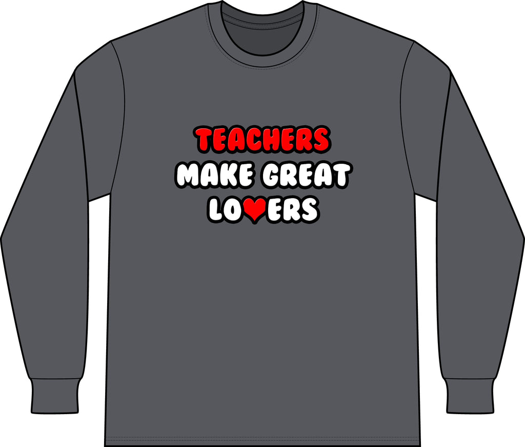 Teachers Make Great Lovers - Unisex Long Sleeve T-Shirt
